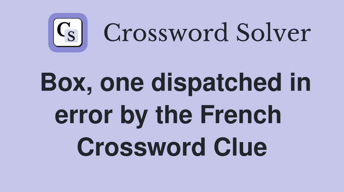 Box, one dispatched in error by the French  Crossword Clue
