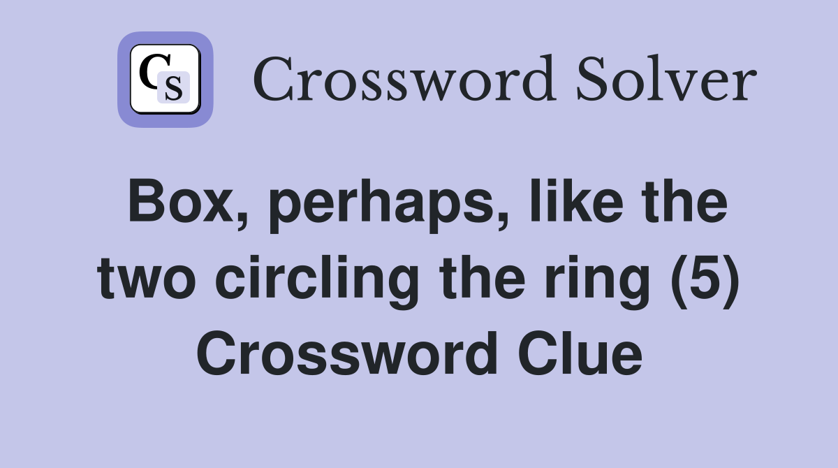 Box, perhaps, like the two circling the ring (5) Crossword Clue