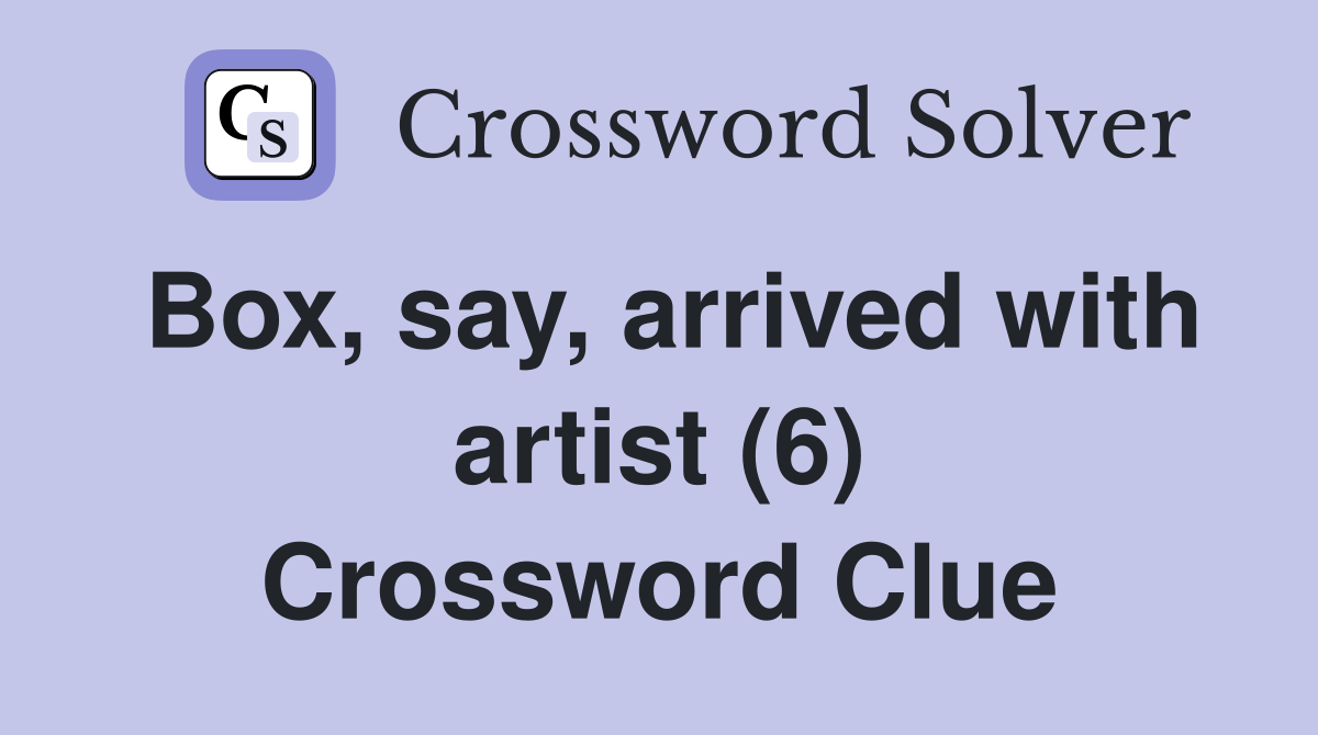 Box, say, arrived with artist (6) Crossword Clue
