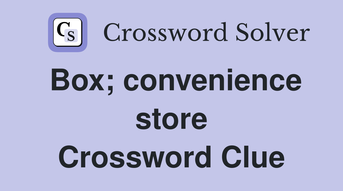 Box; convenience store Crossword Clue