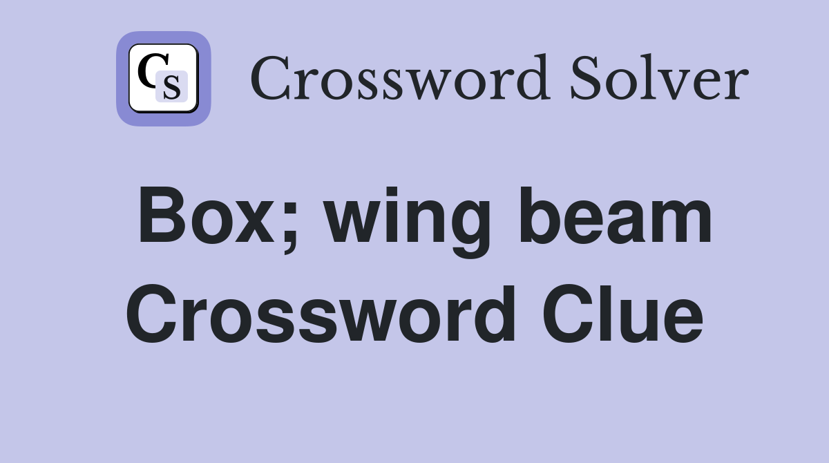 Box; wing beam Crossword Clue