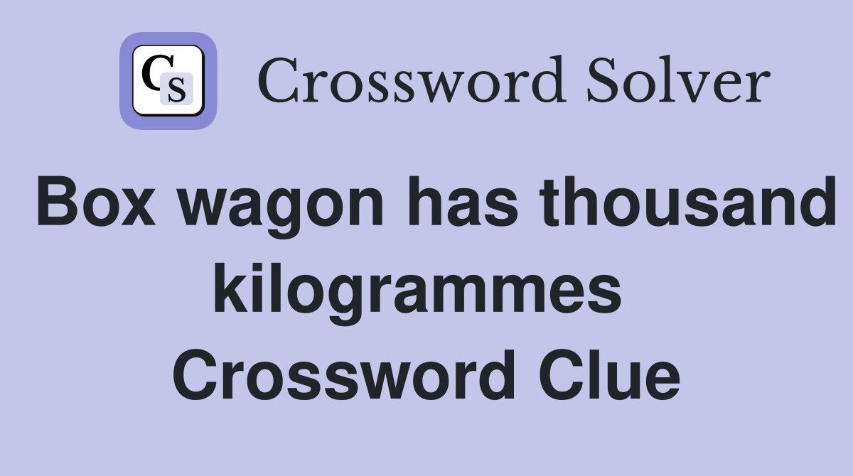Box wagon has thousand kilogrammes  Crossword Clue