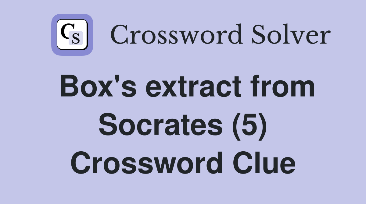 Box's extract from Socrates (5) Crossword Clue