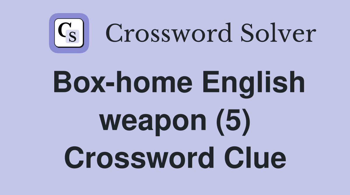 Box-home English weapon (5) Crossword Clue