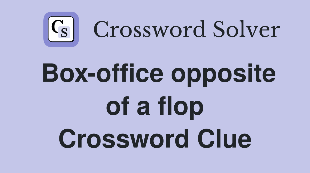 Box-office opposite of a flop Crossword Clue
