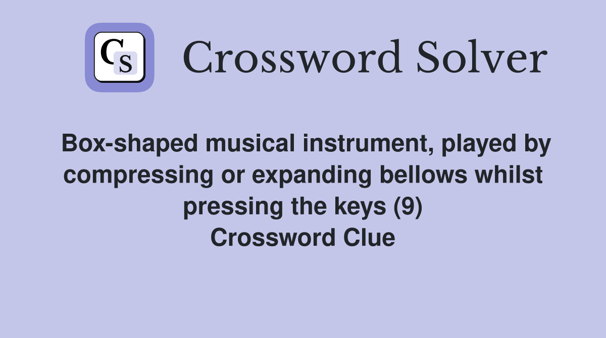 Box-shaped musical instrument, played by compressing or expanding bellows whilst pressing the keys (9) Crossword Clue