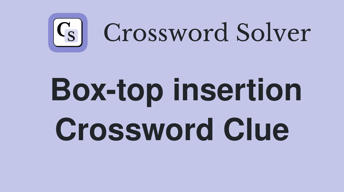 Box-top insertion Crossword Clue