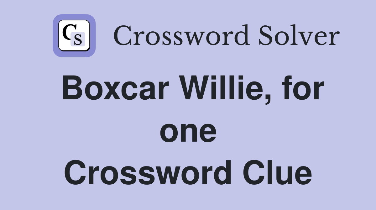 Boxcar Willie, for one Crossword Clue