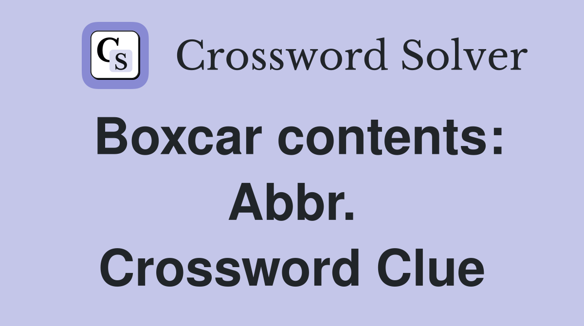 Boxcar contents: Abbr. Crossword Clue