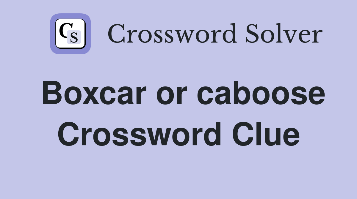 Boxcar or caboose Crossword Clue