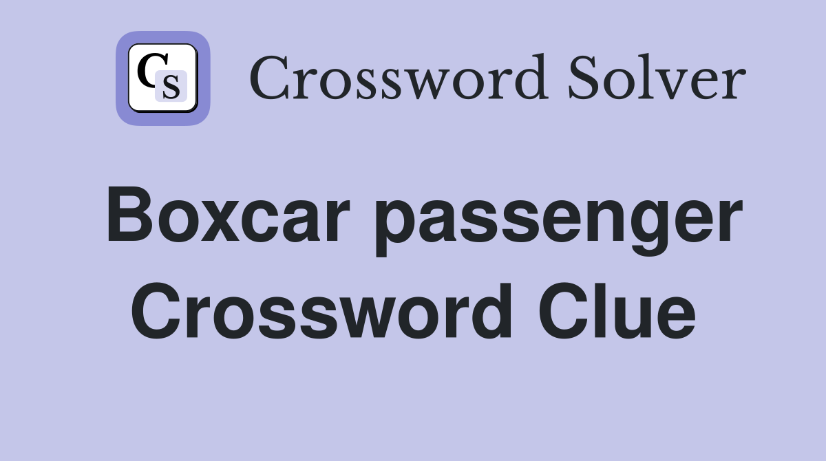 Boxcar passenger Crossword Clue