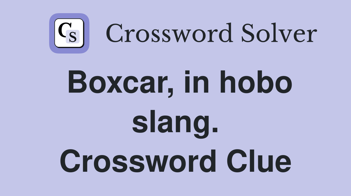 Boxcar, in hobo slang. Crossword Clue