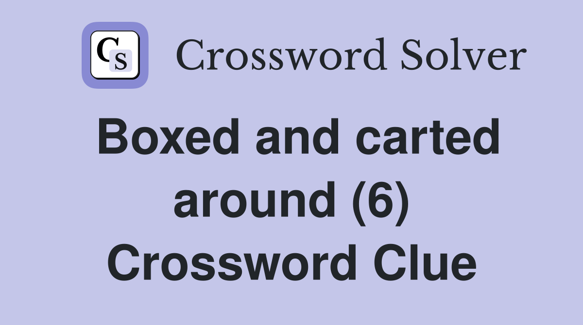 Boxed and carted around (6) Crossword Clue
