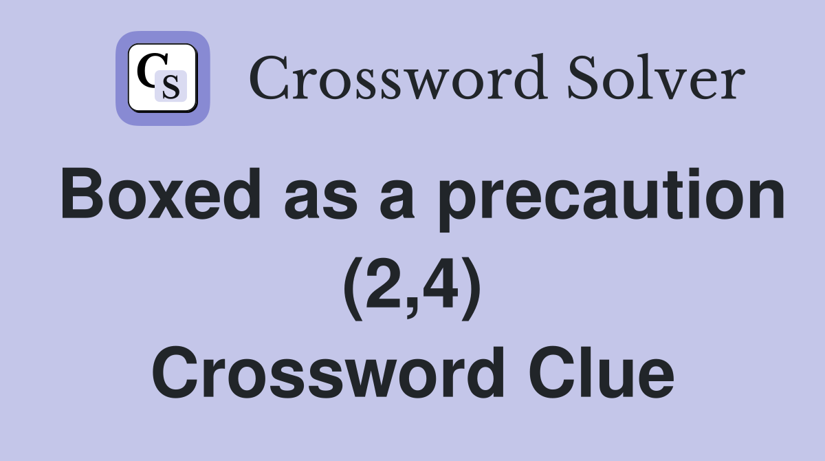 Boxed as a precaution (2,4) Crossword Clue