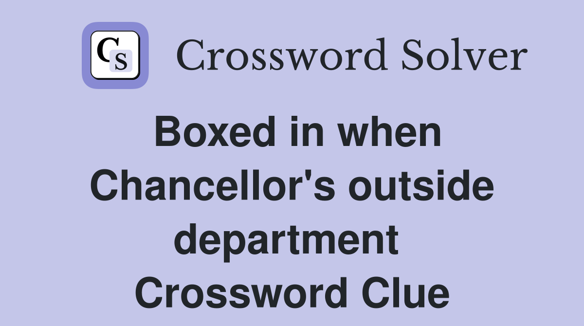 Boxed in when Chancellor's outside department  Crossword Clue