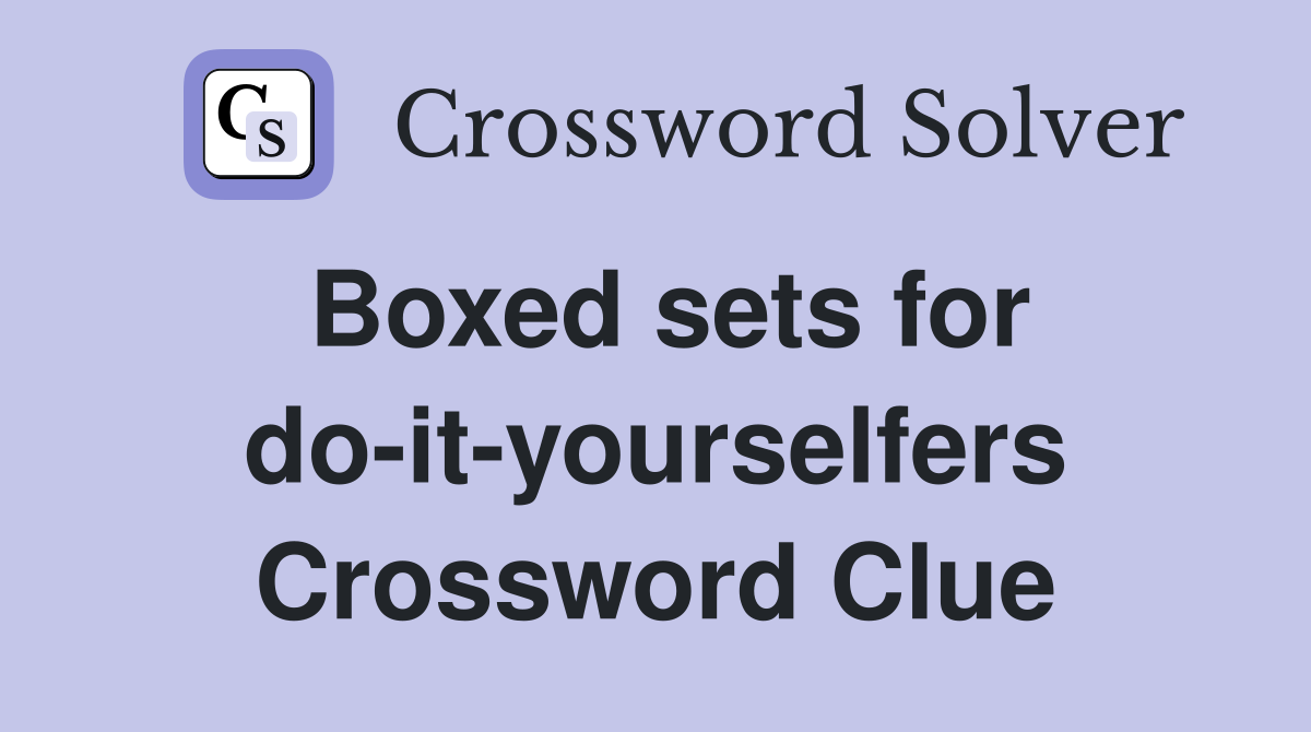 Boxed sets for do-it-yourselfers Crossword Clue