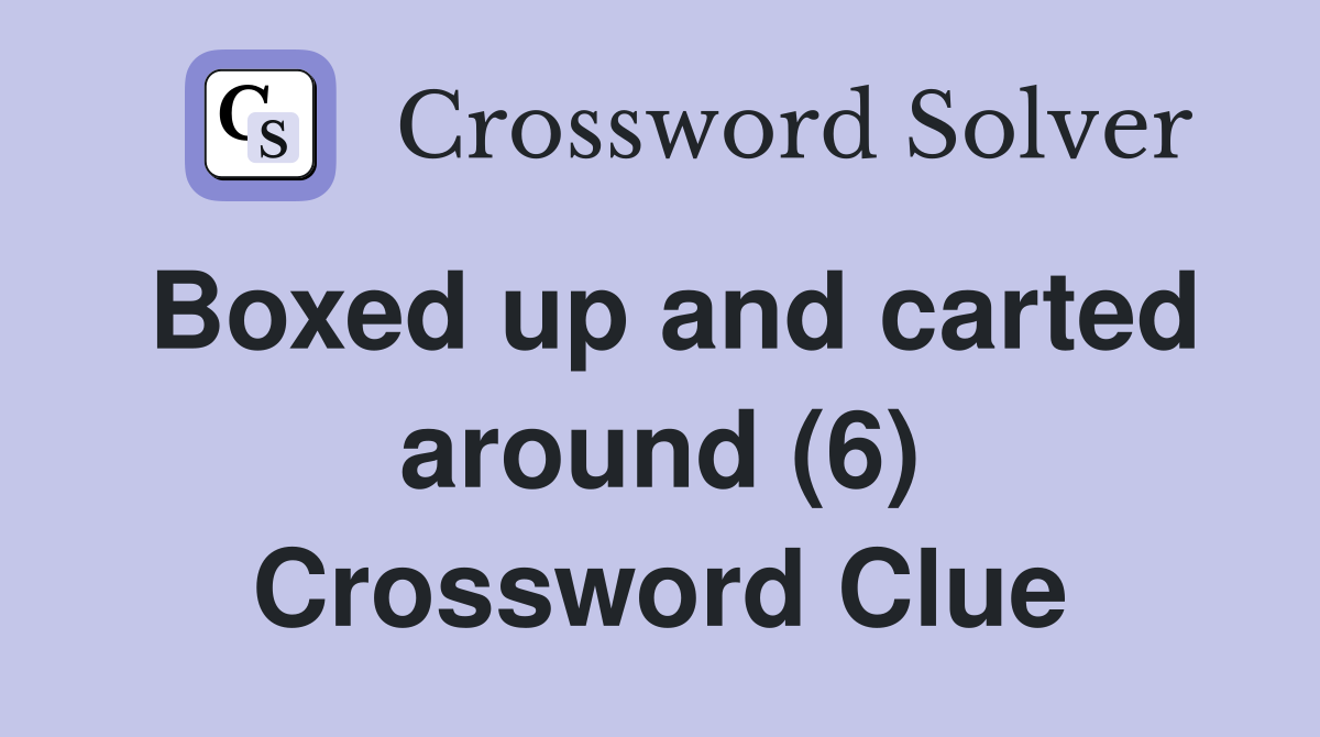 Boxed up and carted around (6) Crossword Clue