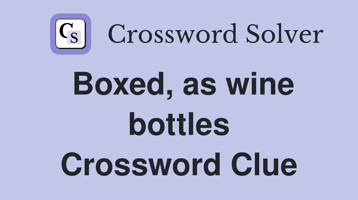 Boxed, as wine bottles Crossword Clue