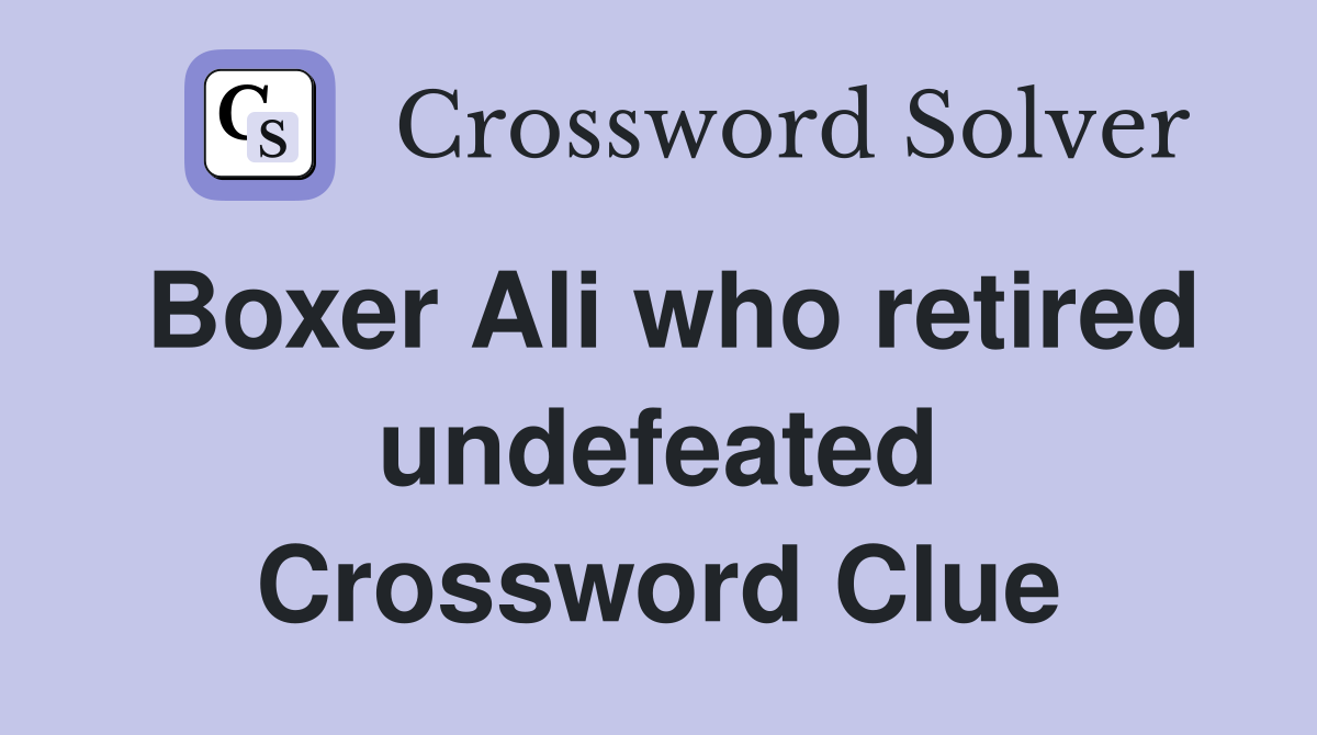 Boxer Ali who retired undefeated Crossword Clue