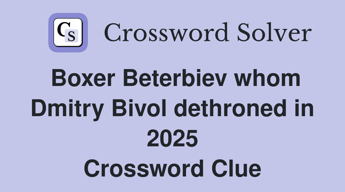 Boxer Beterbiev whom Dmitry Bivol dethroned in 2025 Crossword Clue