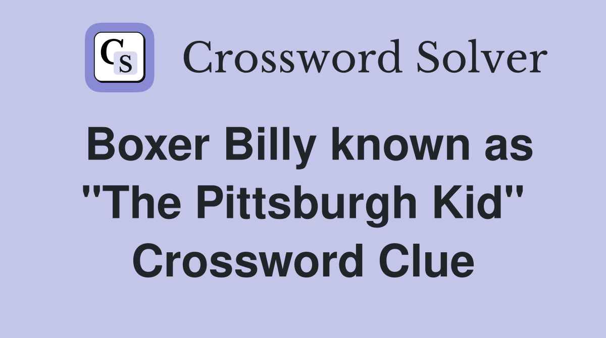 Boxer Billy known as "The Pittsburgh Kid" Crossword Clue