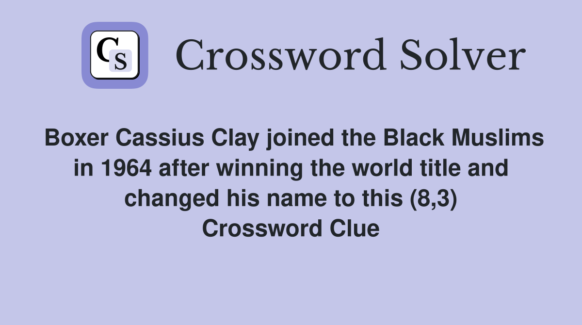 Boxer Cassius Clay joined the Black Muslims in 1964 after winning the world title and changed his name to this (8,3) Crossword Clue