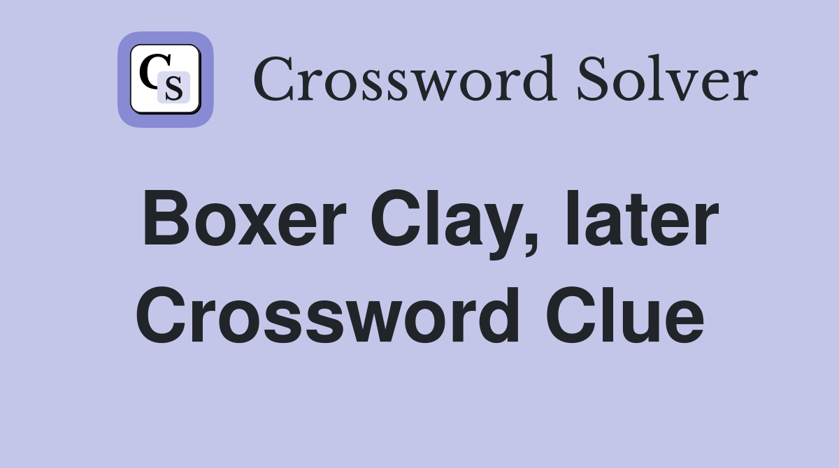 Boxer Clay, later Crossword Clue
