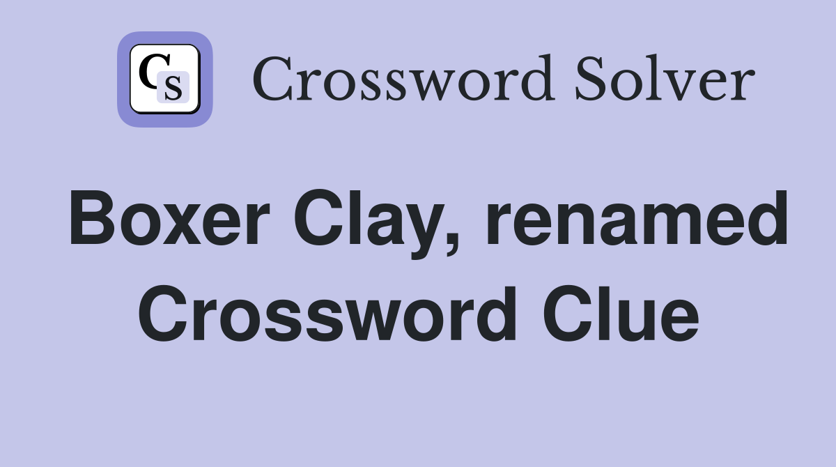 Boxer Clay, renamed Crossword Clue