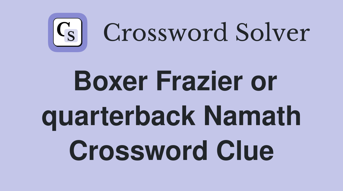 Boxer Frazier or quarterback Namath Crossword Clue