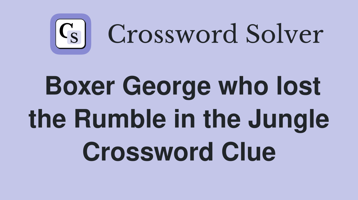 Boxer George who lost the Rumble in the Jungle Crossword Clue