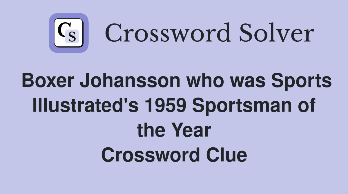 Boxer Johansson who was Sports Illustrated's 1959 Sportsman of the Year Crossword Clue
