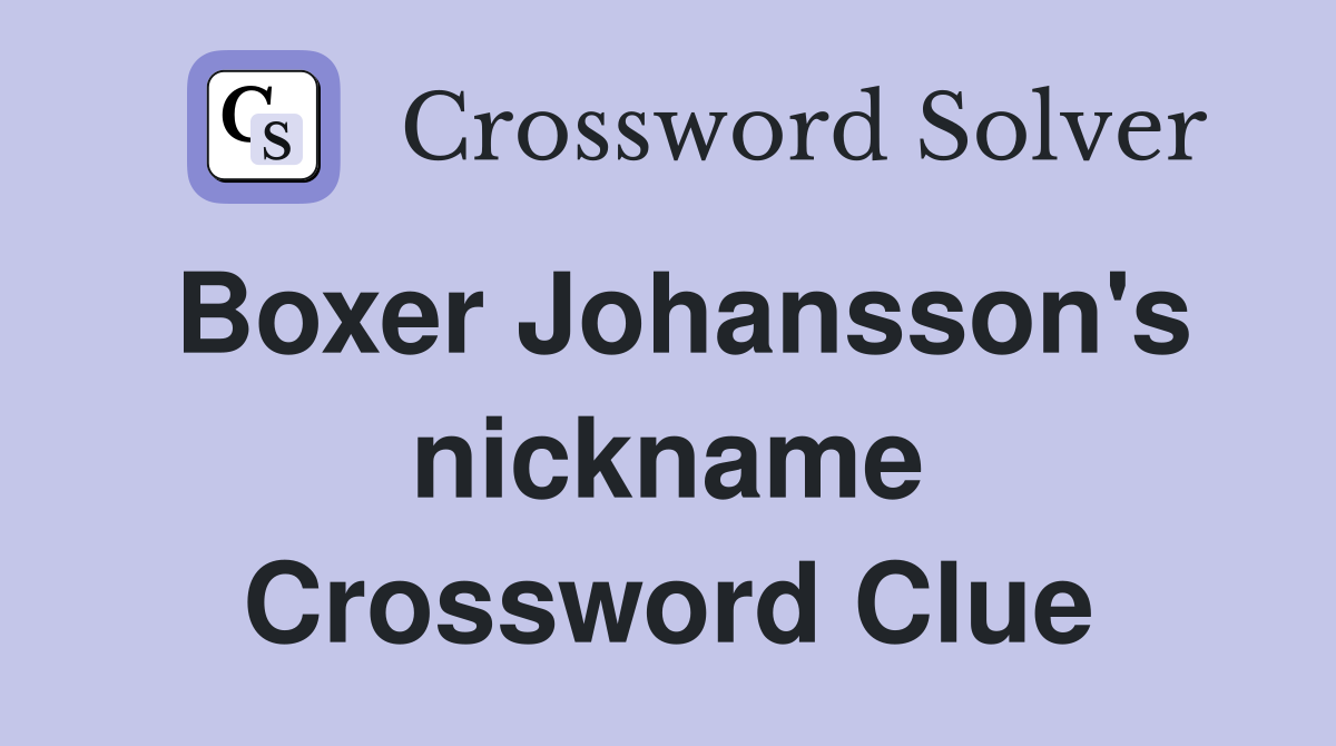 Boxer Johansson's nickname Crossword Clue