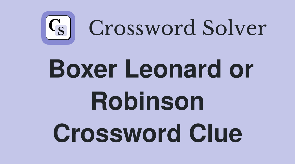 Boxer Leonard or Robinson Crossword Clue