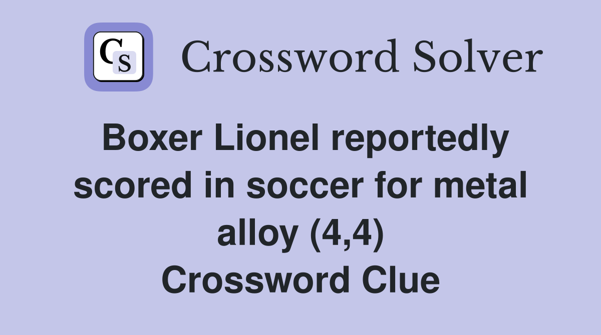 Boxer Lionel reportedly scored in soccer for metal alloy (4,4) Crossword Clue
