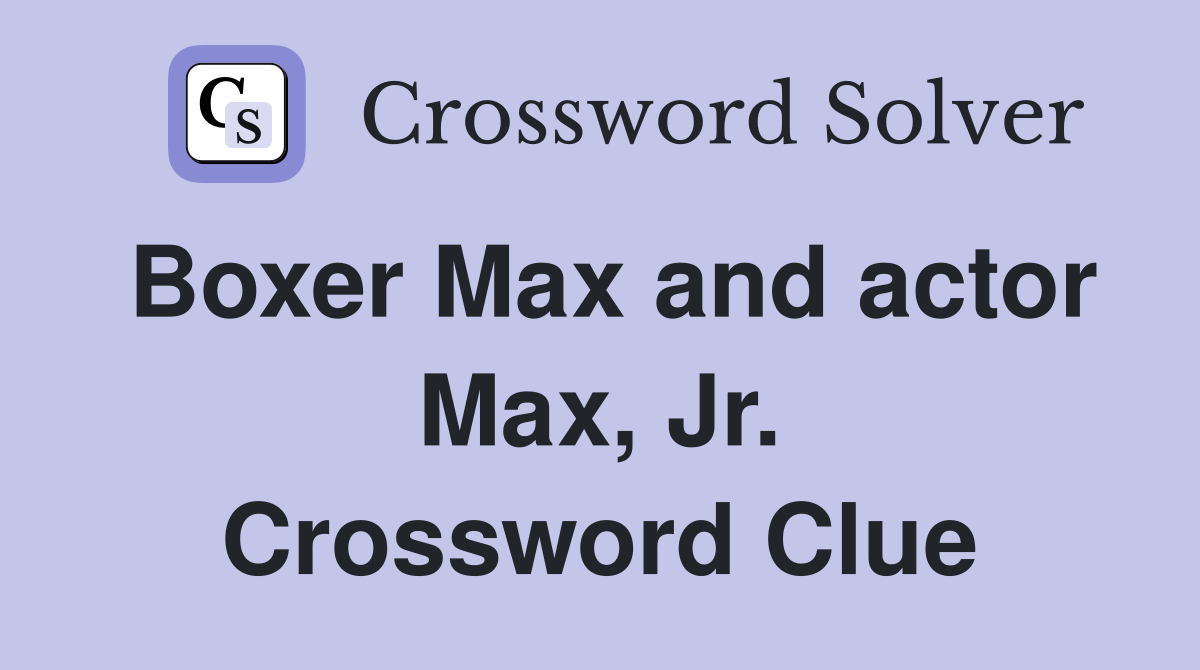 Boxer Max and actor Max, Jr. Crossword Clue