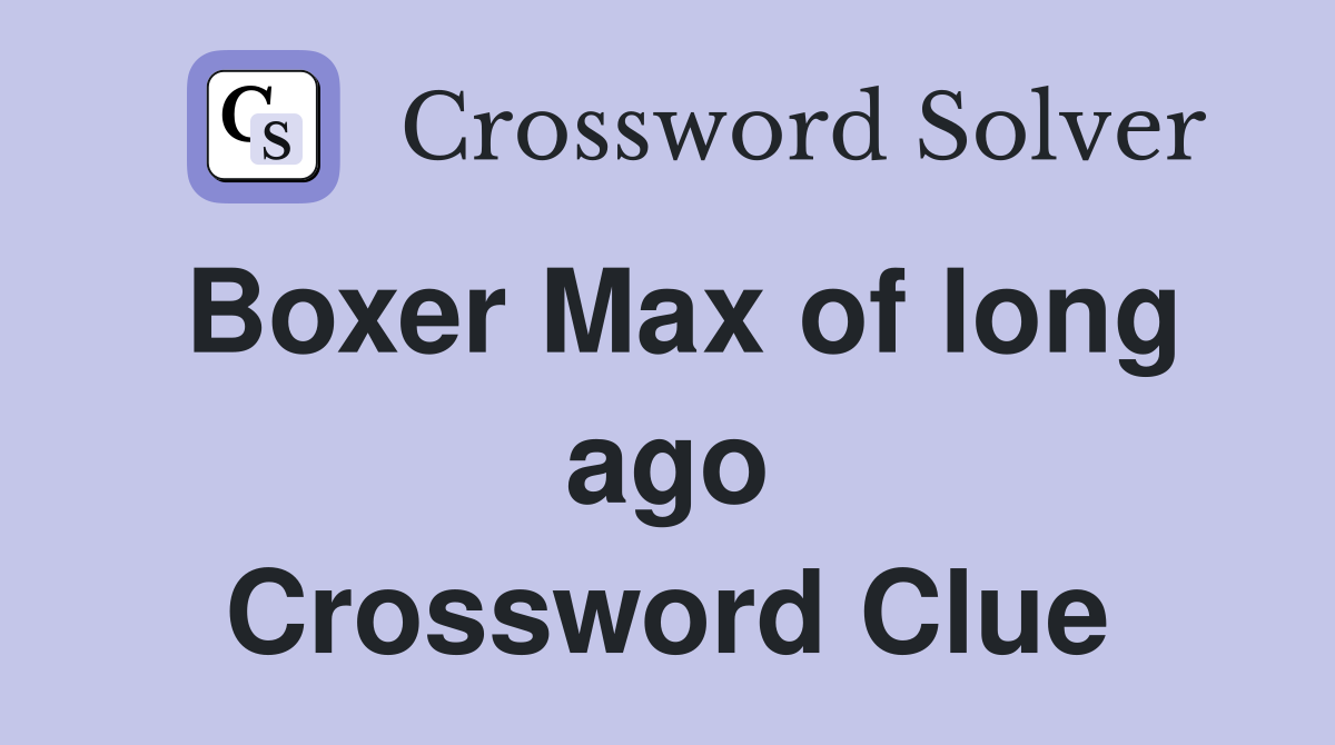 Boxer Max of long ago Crossword Clue