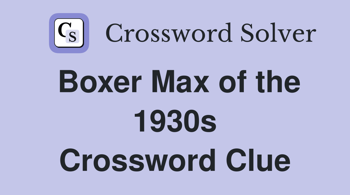 Boxer Max of the 1930s Crossword Clue