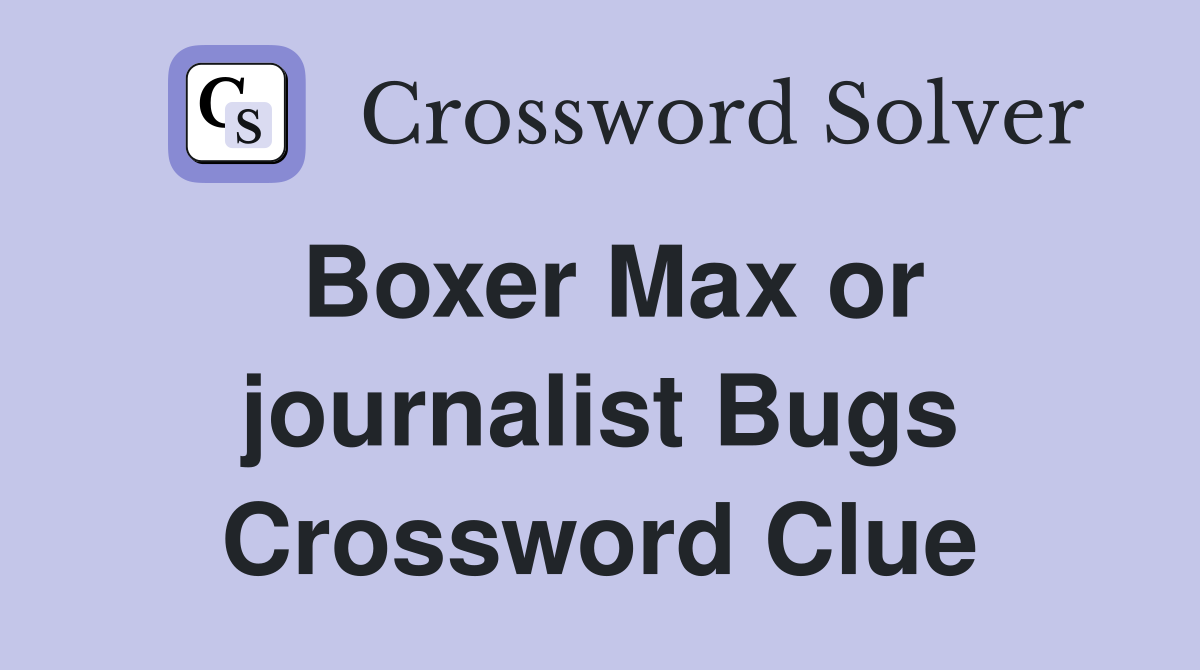 Boxer Max or journalist Bugs Crossword Clue