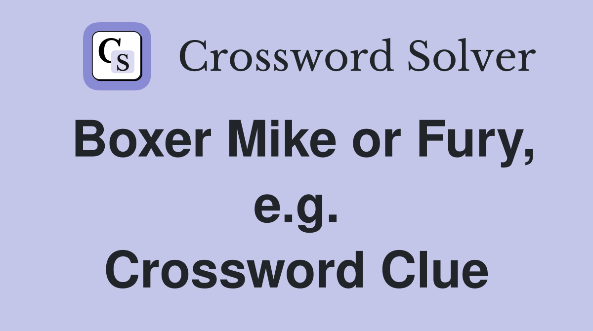 Boxer Mike or Fury, e.g. Crossword Clue