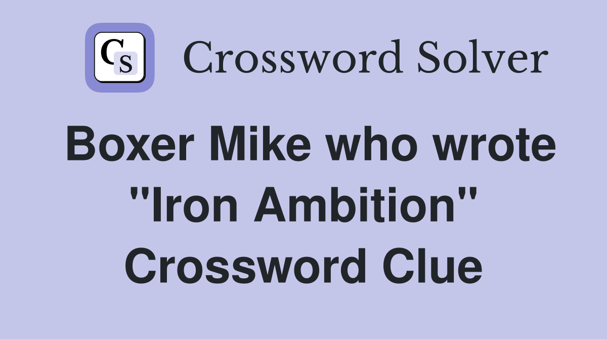 Boxer Mike who wrote "Iron Ambition" Crossword Clue