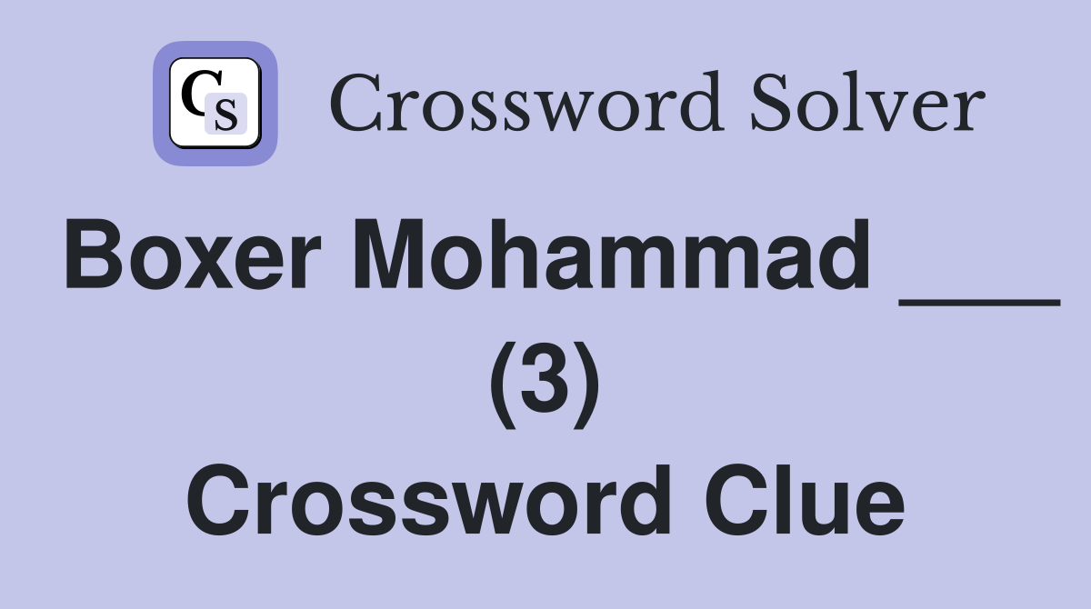 Boxer Mohammad ___ (3) Crossword Clue