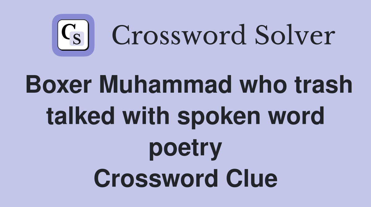 Boxer Muhammad who trash talked with spoken word poetry Crossword Clue