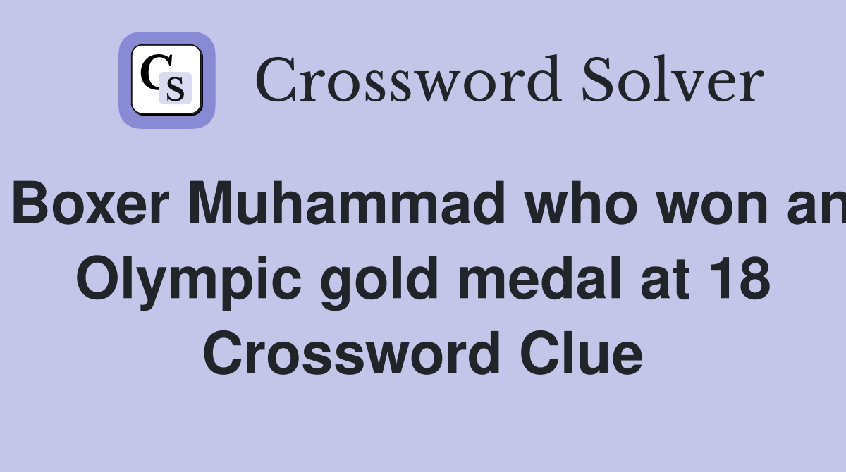 Boxer Muhammad who won an Olympic gold medal at 18 Crossword Clue