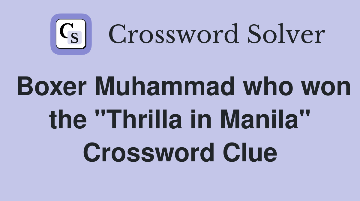 Boxer Muhammad who won the "Thrilla in Manila" Crossword Clue