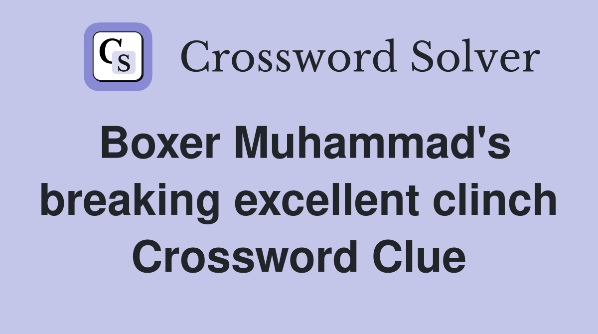 Boxer Muhammad's breaking excellent clinch Crossword Clue