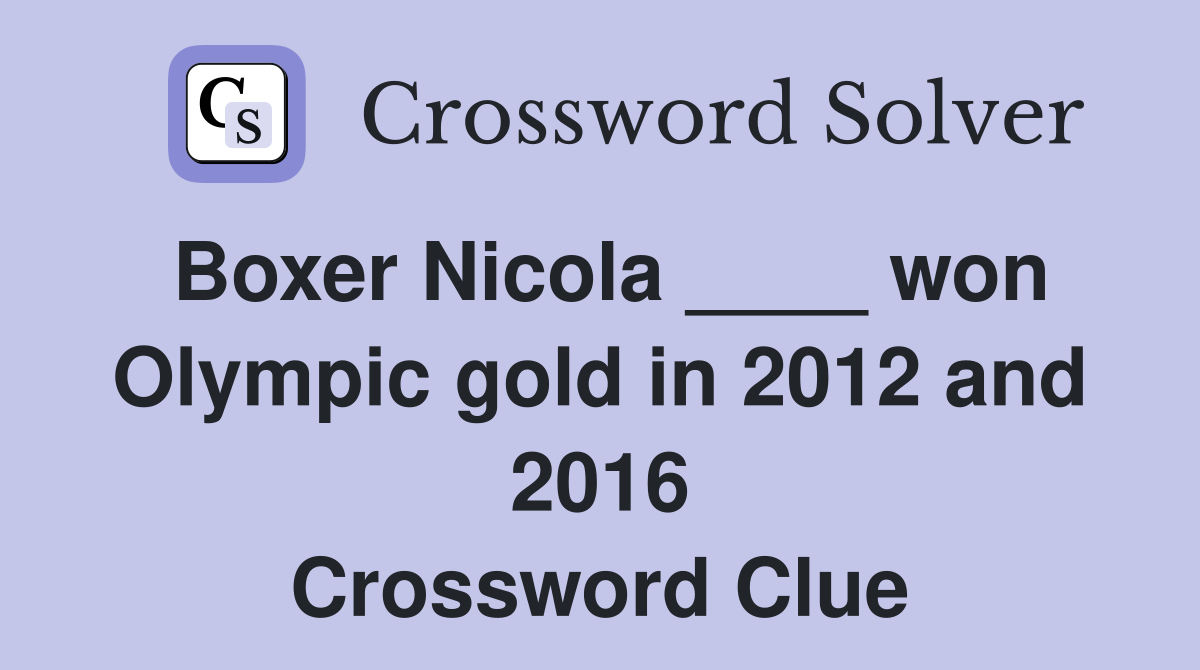 Boxer Nicola ____ won Olympic gold in 2012 and 2016 Crossword Clue