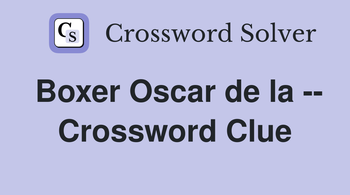 Boxer Oscar de la -- Crossword Clue