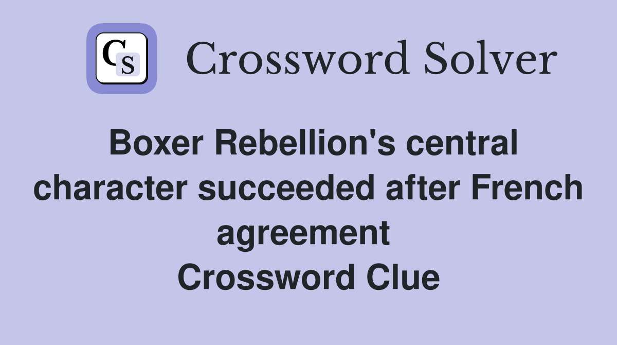 Boxer Rebellion's central character succeeded after French agreement  Crossword Clue