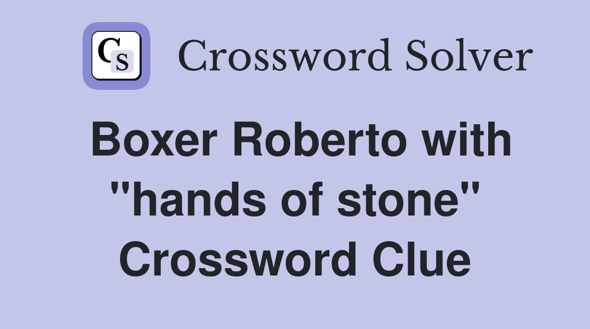 Boxer Roberto with "hands of stone" Crossword Clue