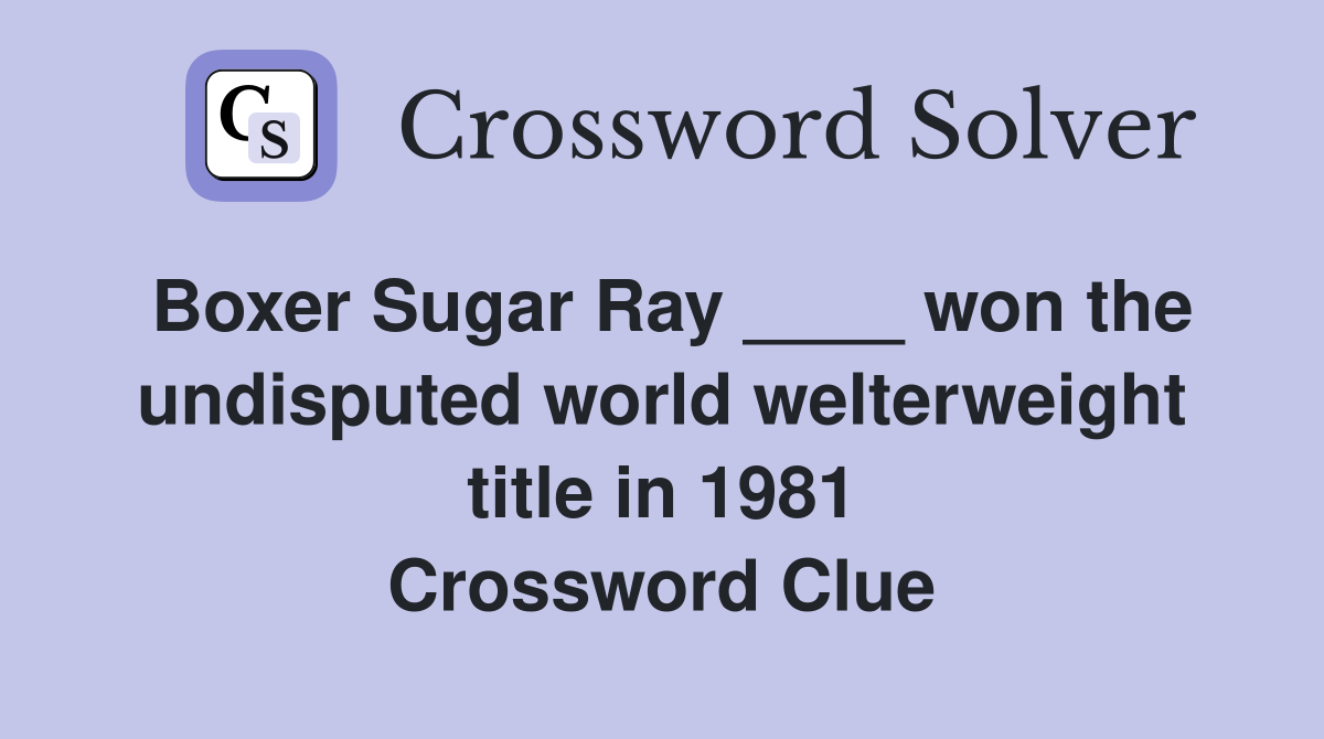 Boxer Sugar Ray ____ won the undisputed world welterweight title in 1981 Crossword Clue